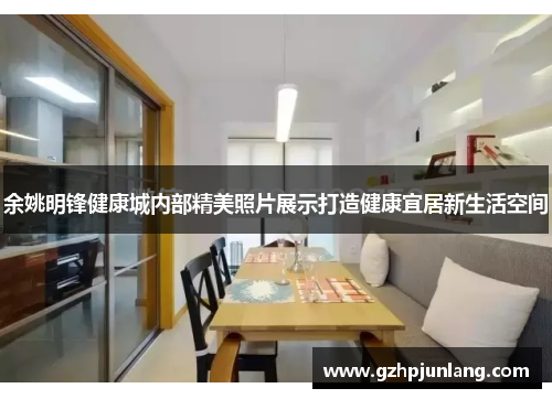 余姚明锋健康城内部精美照片展示打造健康宜居新生活空间