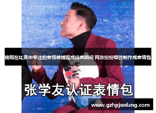 姚明在比赛中专注的表情被捕捉成经典瞬间 网友纷纷模仿制作成表情包