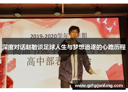 深度对话赵敏谈足球人生与梦想追逐的心路历程