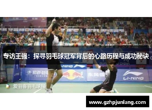 专访王强：探寻羽毛球冠军背后的心路历程与成功秘诀