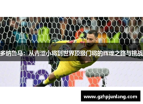 多纳鲁马：从青涩小将到世界顶级门将的辉煌之路与挑战